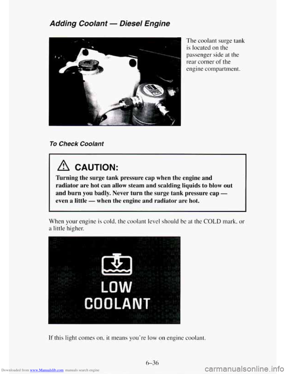 CHEVROLET TAHOE 1995 1.G Owners Manual Downloaded from www.Manualslib.com manuals search engine Adding  Coolant - Diesel  Engine 
x " The coolant surge tank is  located  on 
the 
passenger  side at the 
rear corner of the 
engine compartme