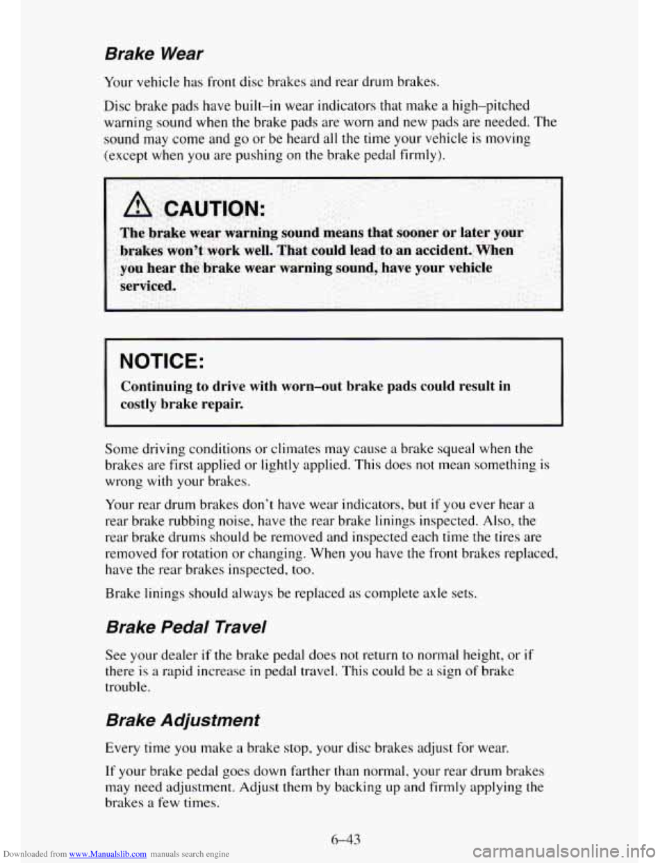 CHEVROLET TAHOE 1995 1.G Owners Manual Downloaded from www.Manualslib.com manuals search engine Brake Wear 
Your vehicle has  front  disc brakes and rear drum brakes. 
Disc  brake  pads 
have built-in  wear indicators that make a high-pitc
