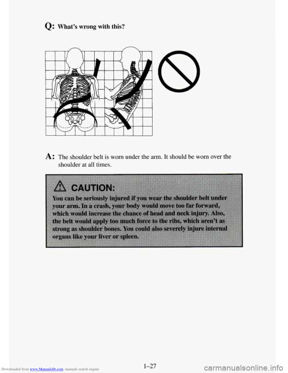 CHEVROLET TAHOE 1995 1.G Owners Manual Downloaded from www.Manualslib.com manuals search engine Q: Whats wrong with  this? 
I 
A: The  shoulder belt is worn under  the arm.  It should  be  worn  over the 
shoulder  at all  times. 
1-27   