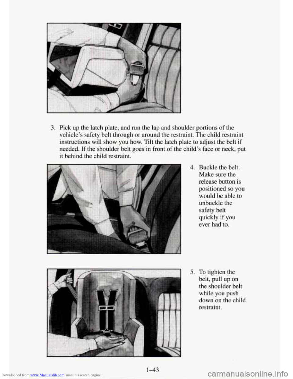 CHEVROLET TAHOE 1995 1.G Owners Manual Downloaded from www.Manualslib.com manuals search engine 3. Pick up the latch plate, and run the lap and shoulder portions  of the 
vehicle’s  safety belt through  or around  the restraint.  The chi