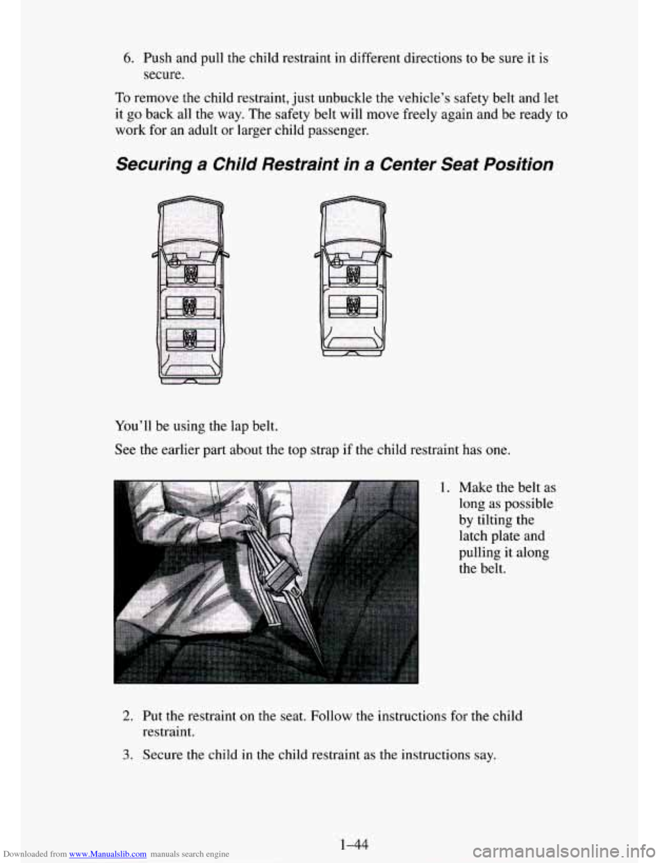 CHEVROLET TAHOE 1995 1.G Owners Manual Downloaded from www.Manualslib.com manuals search engine 6. Push and pull the child restraint in different directions to  be  sure it is 
secure. 
To remove the child restraint,  just unbuckle  the ve