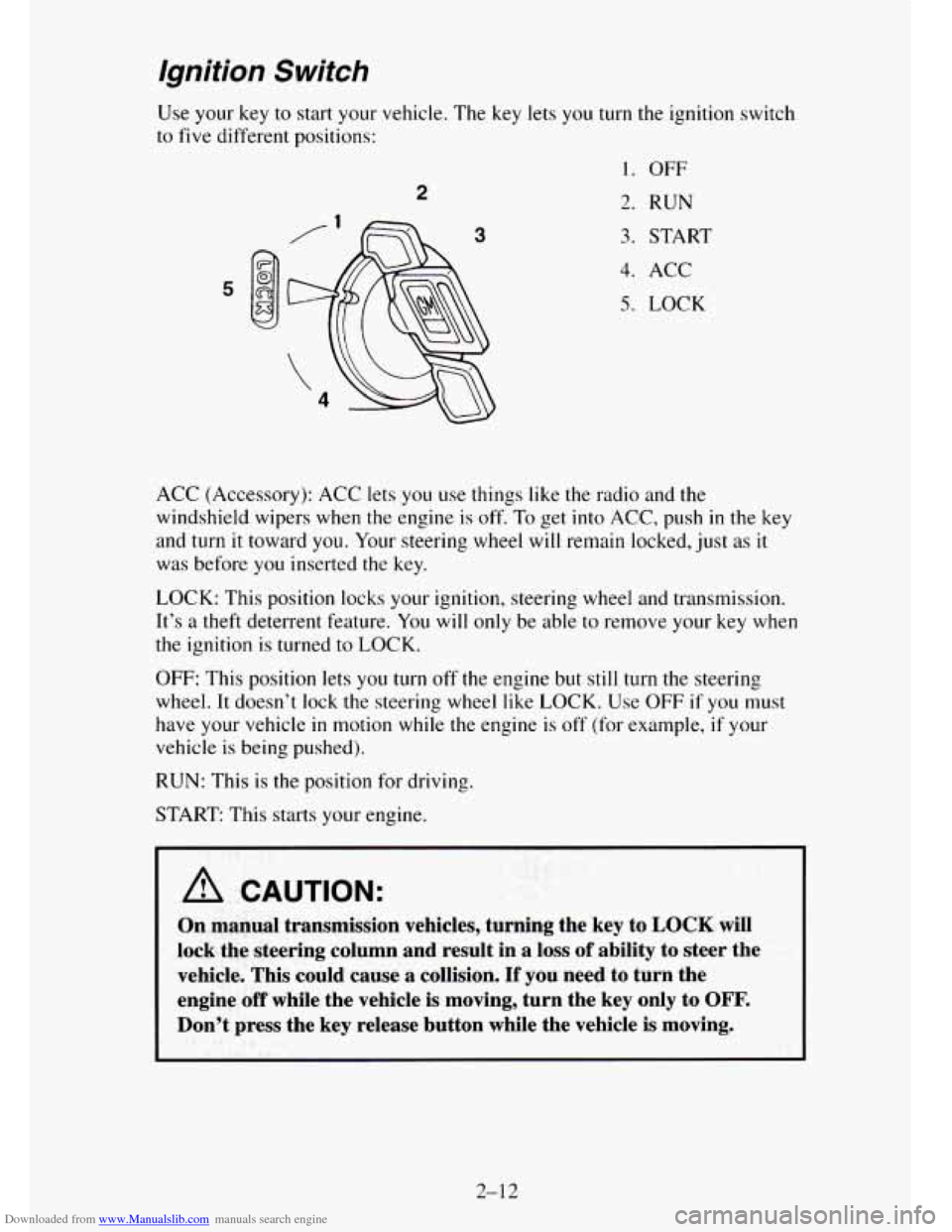 CHEVROLET TAHOE 1995 1.G Owners Manual Downloaded from www.Manualslib.com manuals search engine Ignition Switch
Use your key to start your vehicle. The key lets you turn the ignition switch
to
five different positions:
2
3
1. OFF
CHEVROLET TAHOE 1995 1.G Owners Manual Downloaded from www.Manualslib.com manuals search engine Ignition Switch
Use your key to start your vehicle. The key lets you turn the ignition switch
to
five different positions:
2
3
1. OFF