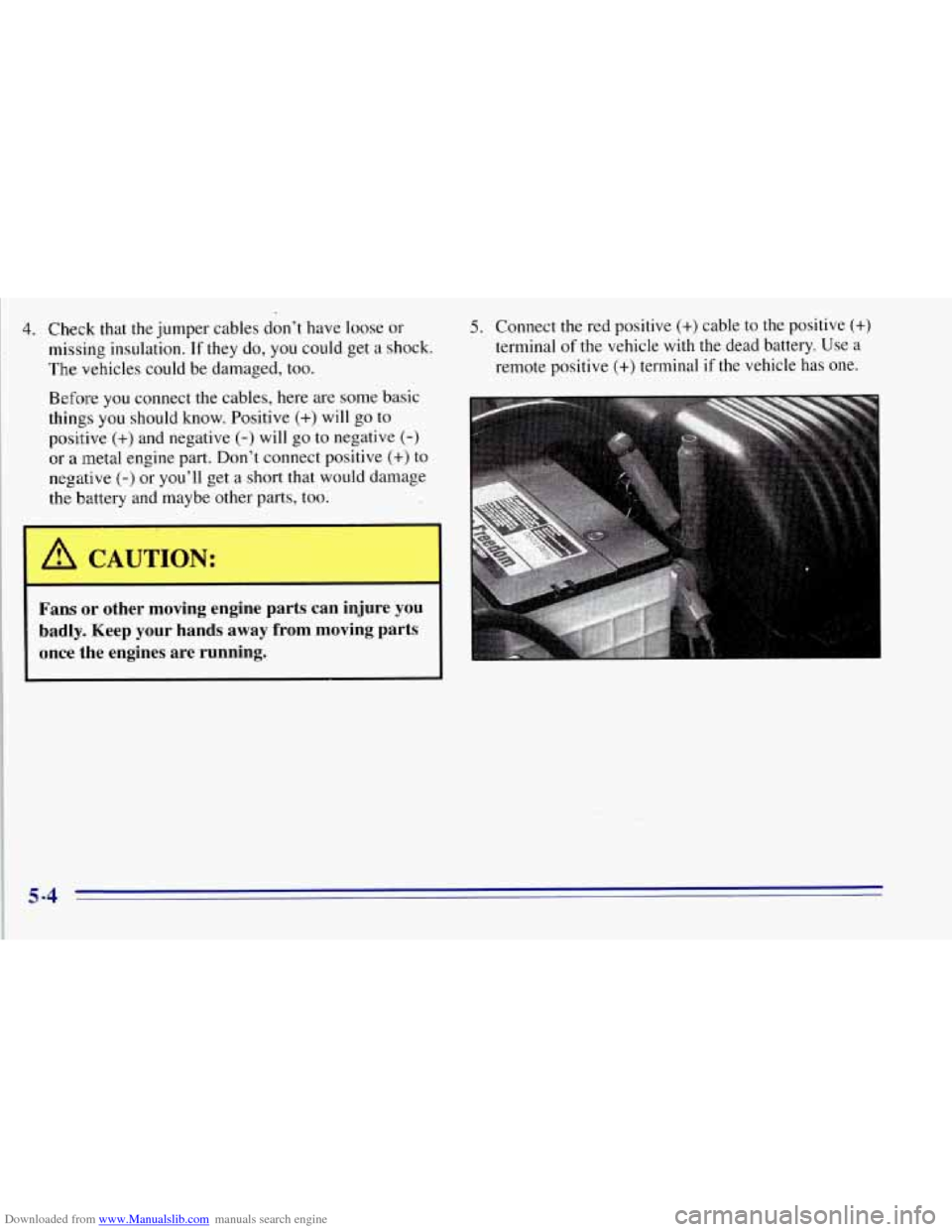 CHEVROLET TAHOE 1996 1.G Owners Manual Downloaded from www.Manualslib.com manuals search engine 4. Check that the jumper  cables don’t  have  loose or 
missing insulation. 
If they do, you  could  get a shock. 
The  vehicles could be  da