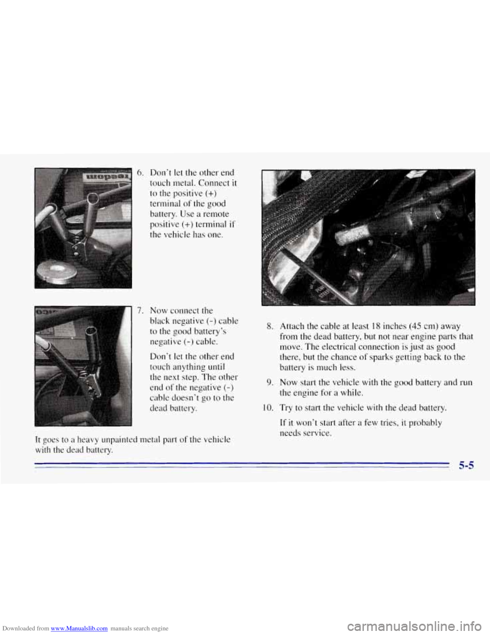 CHEVROLET TAHOE 1996 1.G Owners Manual Downloaded from www.Manualslib.com manuals search engine 6. Don’t  let the other  end 
touch  metal.  Connect 
it 
to the positive (+) 
terminal of the good 
battery.  Use  a remote 
positive 
(+) t