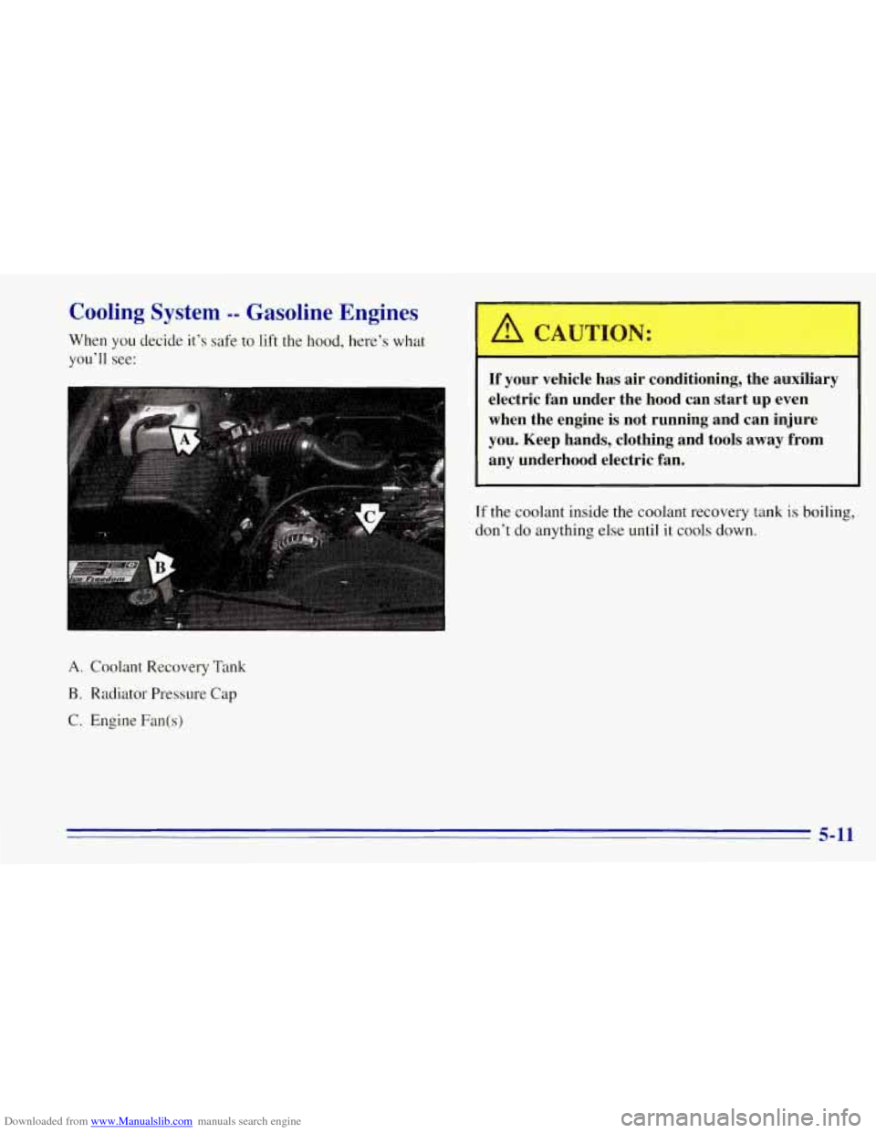 CHEVROLET TAHOE 1996 1.G Owners Manual Downloaded from www.Manualslib.com manuals search engine Cooling System -- Gasoline  Engines 
When  you decide it’s safe to lift the hood, here’s  what 
you’ll  see: 
A. Coolant  Recovery Tank 
