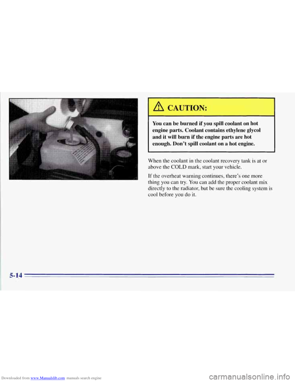 CHEVROLET TAHOE 1996 1.G Owners Manual Downloaded from www.Manualslib.com manuals search engine 1 A CAUTION: 
You can  be  burned  if  you  spill  coolant on hot 
engine  parts.  Coolant  contains  ethylene  glycol  and  it 
will burn  if 