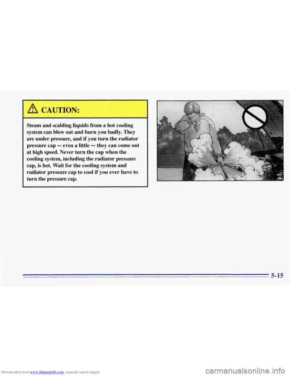 CHEVROLET TAHOE 1996 1.G Owners Manual Downloaded from www.Manualslib.com manuals search engine Steam and scalding  liquids  from  a  hot  cooling 
system  can blow  @ut  and  burn  you  badly.  They 
are  under  pressure, and if 
you turn