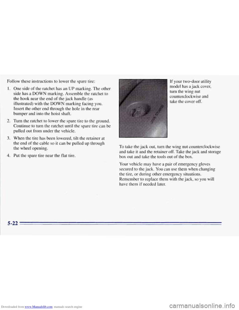 CHEVROLET TAHOE 1996 1.G Owners Manual Downloaded from www.Manualslib.com manuals search engine Follow these instructions to lower the spare tire:
1. One side of the ratchet has an UP marking. The other
side has a
DOWN marking CHEVROLET TAHOE 1996 1.G Owners Manual Downloaded from www.Manualslib.com manuals search engine Follow these instructions to lower the spare tire:
1. One side of the ratchet has an UP marking. The other
side has a
DOWN marking