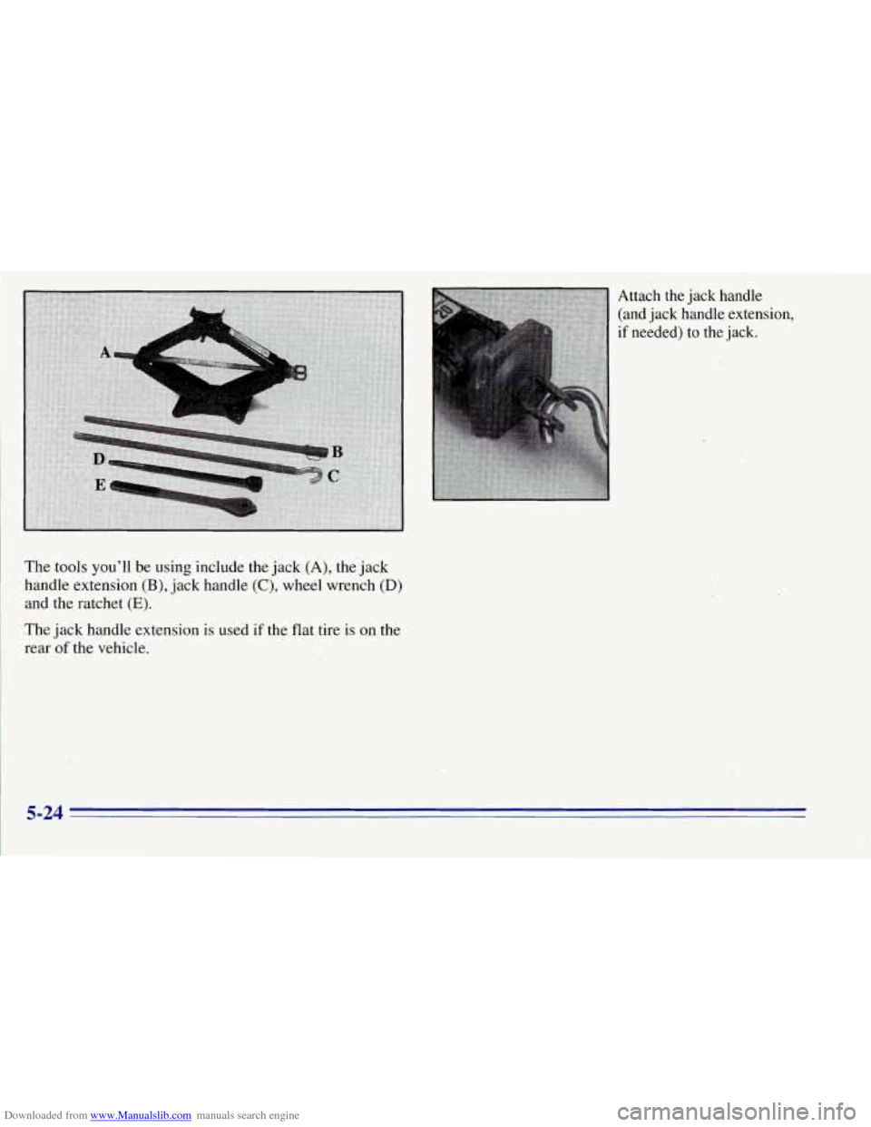 CHEVROLET TAHOE 1996 1.G Owners Manual Downloaded from www.Manualslib.com manuals search engine Attach  the jack handle . , 
(and jack  handle extension, 
if  needed) to  the jack. 
The  tools you’ll be using  include the jack 
(A), the 