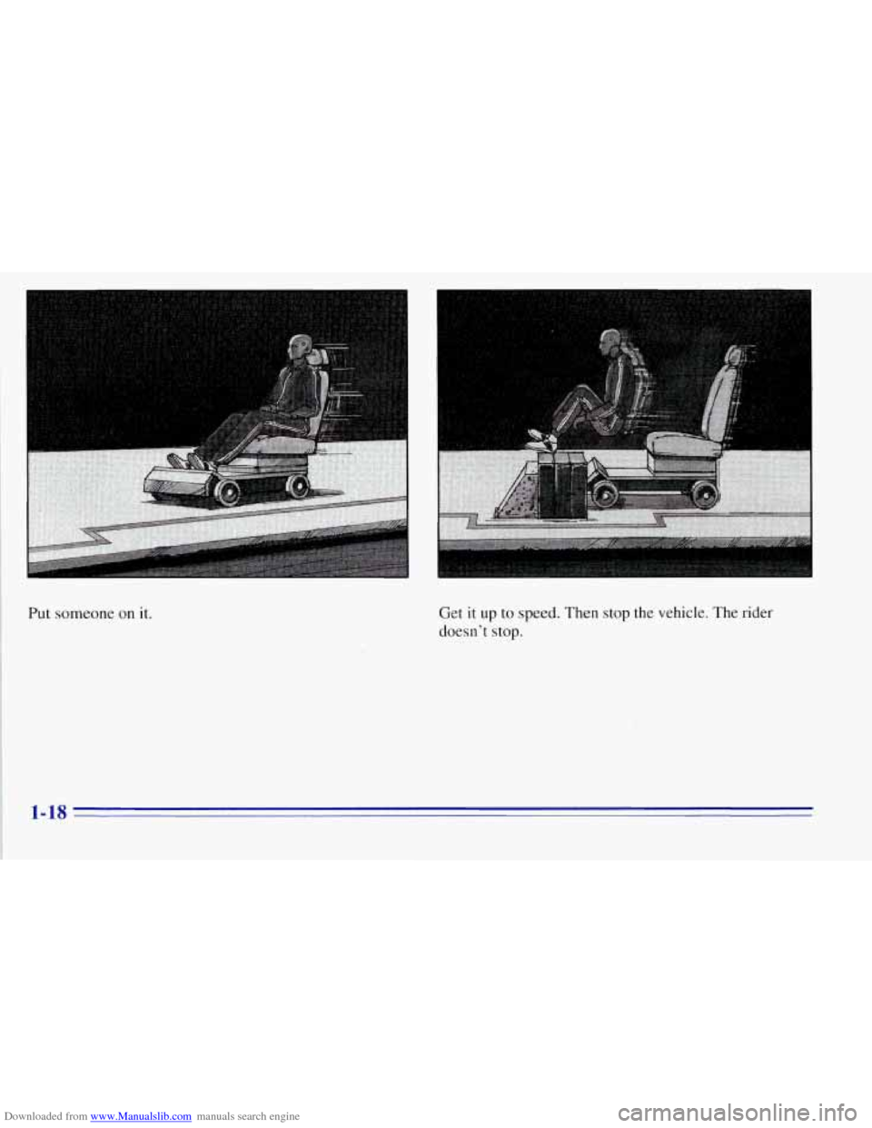 CHEVROLET TAHOE 1996 1.G Owners Manual Downloaded from www.Manualslib.com manuals search engine Put someone on it. Get it up to speed.  Then stop the vehicle. The rider 
doesnt  stop. 
1-18   