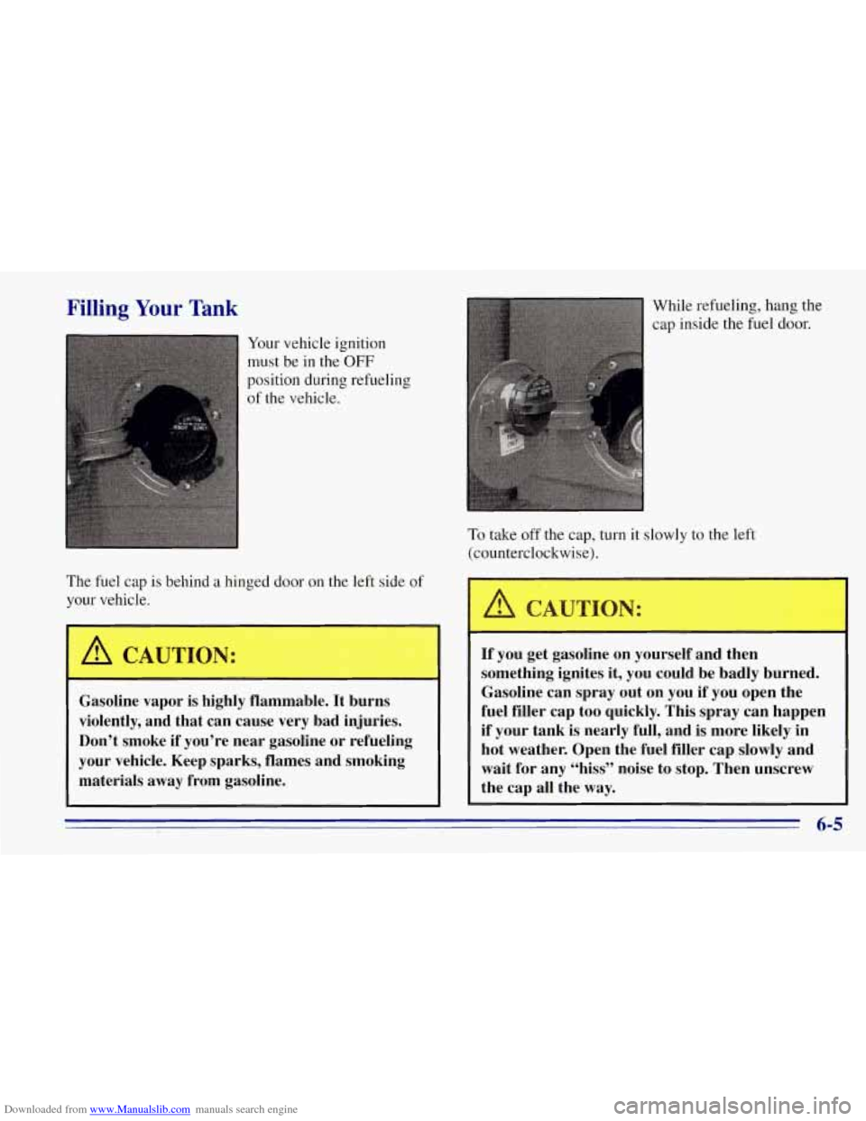 CHEVROLET TAHOE 1996 1.G Owners Manual Downloaded from www.Manualslib.com manuals search engine Filling Your Tank 
Your vehicle ignition 
must be in the 
OFF 
position during refueling  of  the vehicle. 
The  fuel  cap is  behind 
a hinged