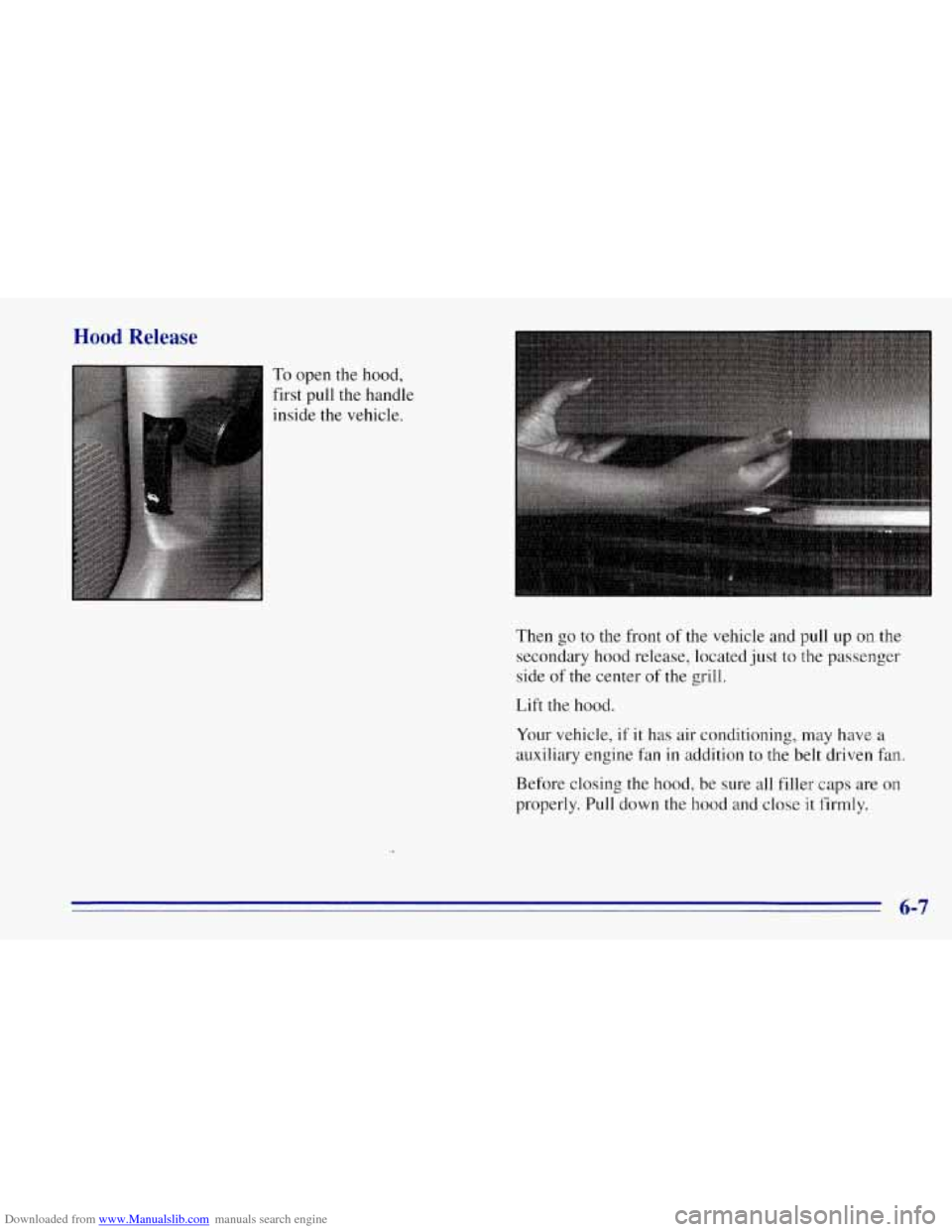 CHEVROLET TAHOE 1996 1.G Owners Manual Downloaded from www.Manualslib.com manuals search engine Hood  Release 
To open the hood, 
first pull the handle 
inside  the vehicle. 
.. . 
I 
Then  go to the front of the vehicle and pull up on the