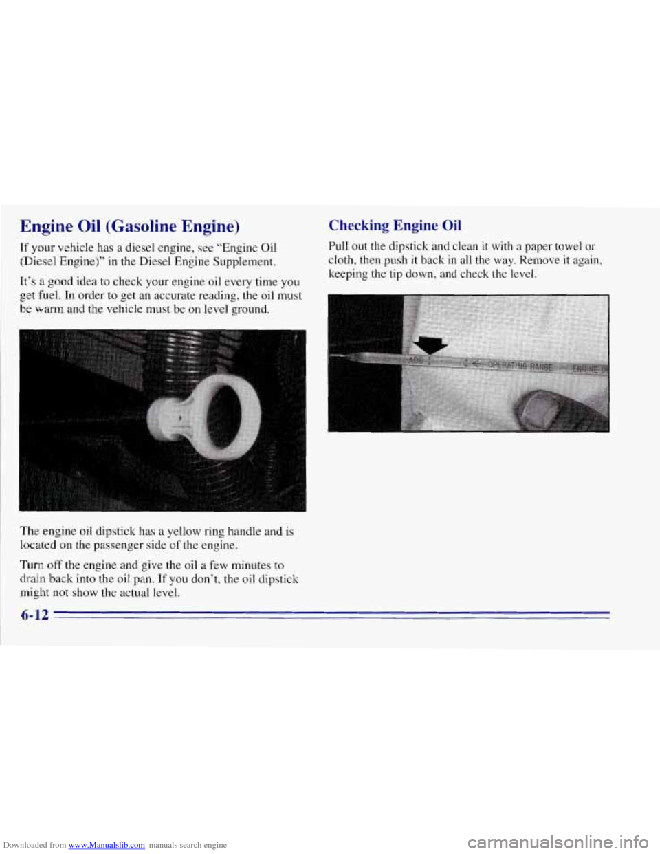 CHEVROLET TAHOE 1996 1.G Owners Manual Downloaded from www.Manualslib.com manuals search engine Engine Oil  (Gasoline  Engine) 
If vehicle has a diesel engine,  see  “Engine Oil 
(Diesel Engine)” in the Diesel  Engine Supplement. 
It