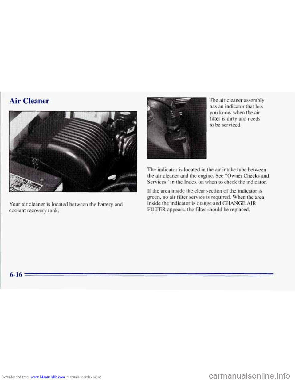 CHEVROLET TAHOE 1996 1.G Owners Manual Downloaded from www.Manualslib.com manuals search engine Air Cleaner 
Your air cleaner is located between the battery and 
coolant  recovery tank.  The 
air cleaner  assembly 
has  an indicator  that 