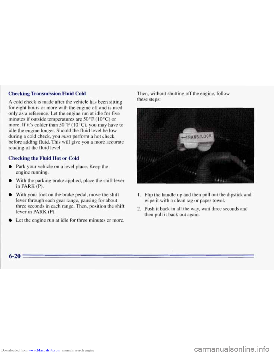 CHEVROLET TAHOE 1996 1.G Owners Manual Downloaded from www.Manualslib.com manuals search engine Checking  Transmission  Fluid  Cold 
A  cold check is made after the vehicle has been sitting 
for  eight  hours or more  with the engine  off 