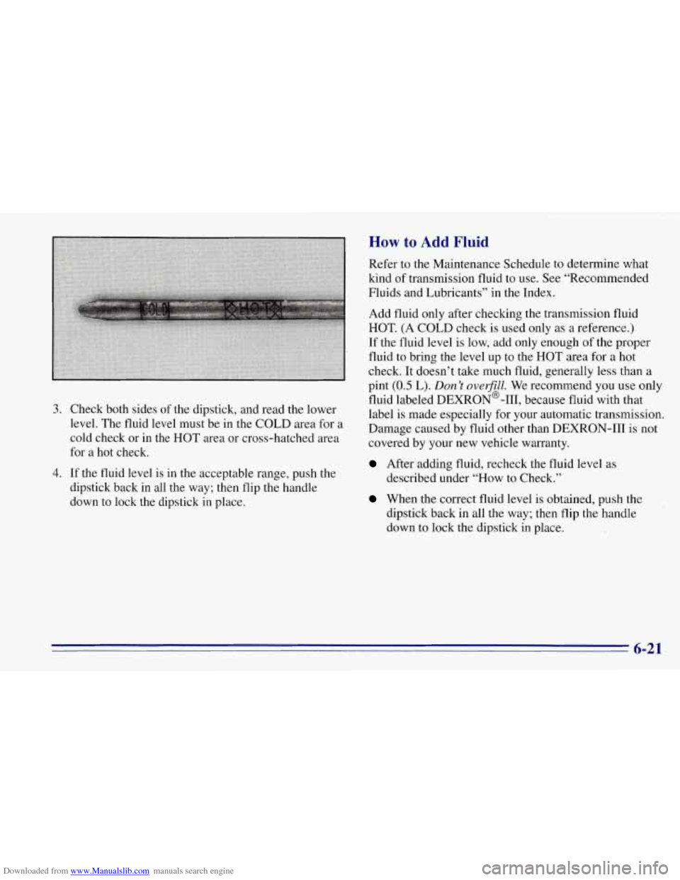 CHEVROLET TAHOE 1996 1.G Owners Manual Downloaded from www.Manualslib.com manuals search engine How to Add Fluid 
Refer  to  the  Maintenance  Schedule to determine  what 
kind 
of transmission  fluid  to  use.  See  “Recommended 
Fluids