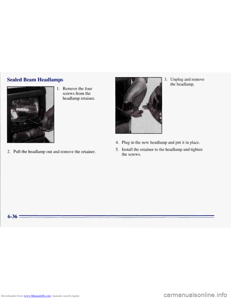 CHEVROLET TAHOE 1996 1.G Owners Manual Downloaded from www.Manualslib.com manuals search engine Sealed  Beam  Headlamps 
2. 
1. Remove the  four 
screws  from the 
headlamp retainer. 
Pull the headlamp out and  remove  the retainer. 
3. Un