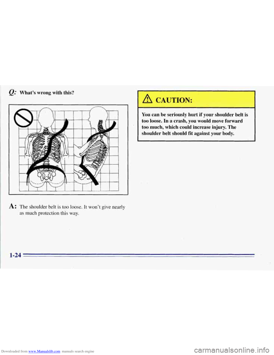 CHEVROLET TAHOE 1996 1.G Owners Manual Downloaded from www.Manualslib.com manuals search engine Q." Whats  wrong  with  this? 
I A CAUTION: 
1 
You can  be  seriously  hurt  if  your  shoulder  belt  is 
too  loose. 
In a  crash, you woul