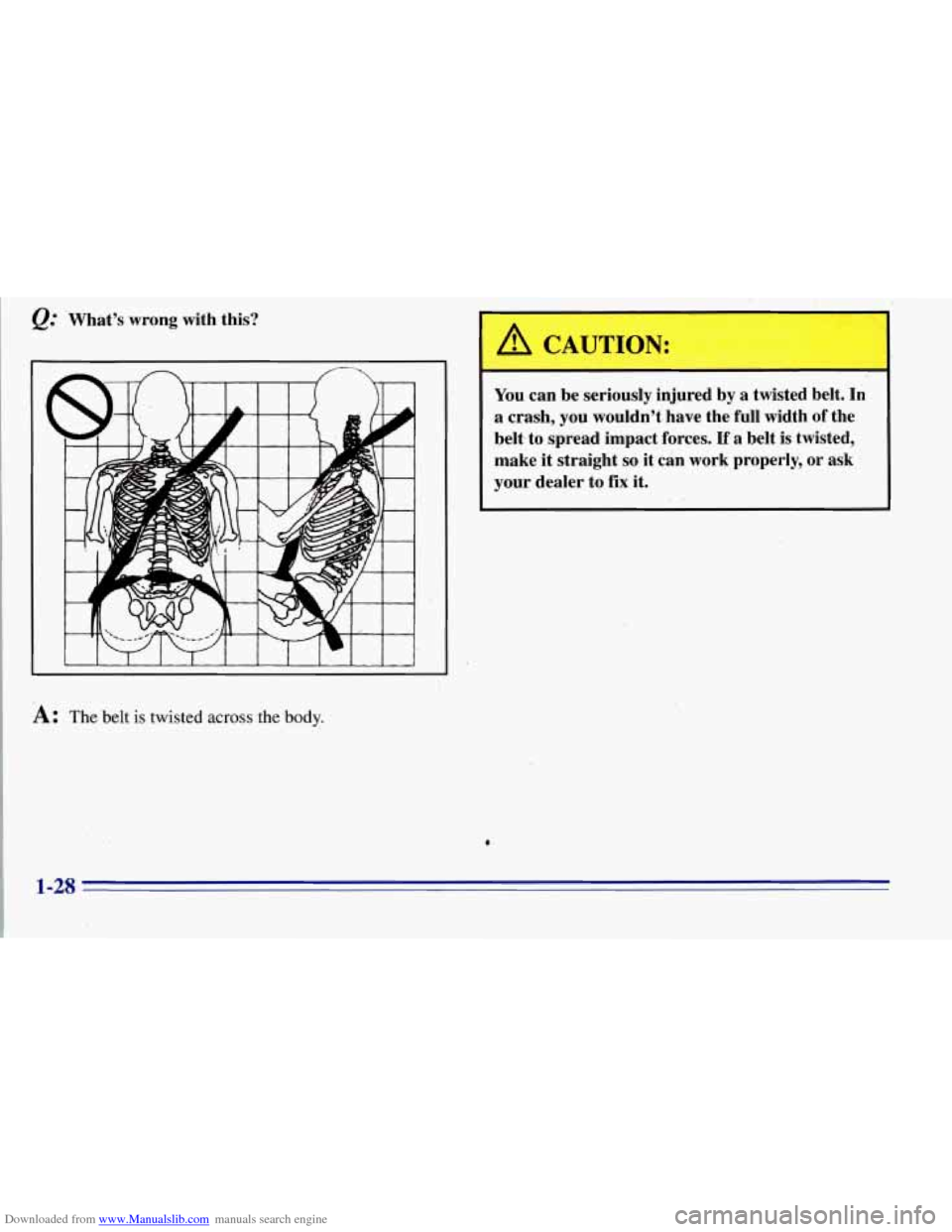 CHEVROLET TAHOE 1996 1.G Owners Manual Downloaded from www.Manualslib.com manuals search engine What’s  wrong  with  this? 
~~ 
A: The belt is twisted across the body. 
You  can be  seriousl,  injured  by a twisted  belt.  In 
a  crash, 