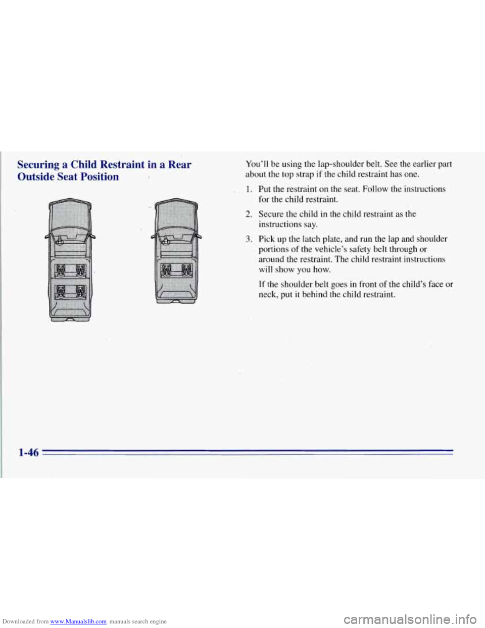 CHEVROLET TAHOE 1996 1.G Owners Manual Downloaded from www.Manualslib.com manuals search engine Securing a Child Restraint  in  a Rear 
Outside  Seat  Position 
I 
You’ll  be using the lap-shoulder belt.  See the earlier  part 
about  th