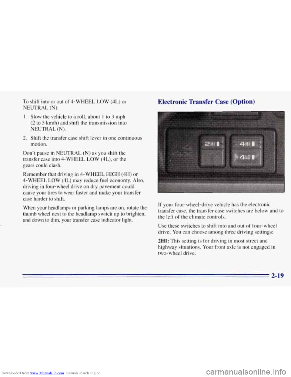 CHEVROLET TAHOE 1996 1.G Owners Manual Downloaded from www.Manualslib.com manuals search engine To shift into or out of 4-WHEEL LOW (4L) or
NEUTRAL (N):
1. Slow the vehicle to a roll, about 1 to 3 mph
(2 to 5 km/h) and shift th CHEVROLET TAHOE 1996 1.G Owners Manual Downloaded from www.Manualslib.com manuals search engine To shift into or out of 4-WHEEL LOW (4L) or
NEUTRAL (N):
1. Slow the vehicle to a roll, about 1 to 3 mph
(2 to 5 km/h) and shift th