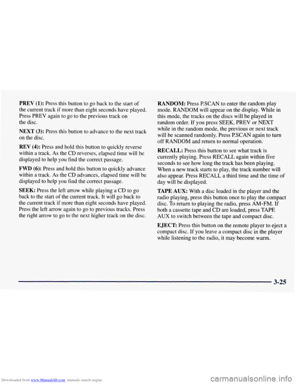 CHEVROLET TAHOE 1997 1.G Owners Manual Downloaded from www.Manualslib.com manuals search engine PREV (1): Press this button to go back to the start of
the current track if more than eight seconds have played.
Press PREV again to g CHEVROLET TAHOE 1997 1.G Owners Manual Downloaded from www.Manualslib.com manuals search engine PREV (1): Press this button to go back to the start of
the current track if more than eight seconds have played.
Press PREV again to g