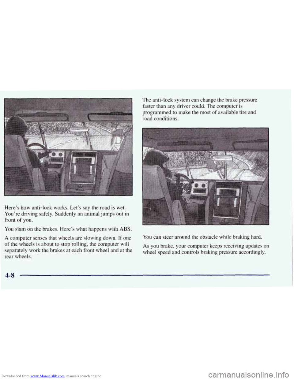 CHEVROLET TAHOE 1997 1.G Owners Manual Downloaded from www.Manualslib.com manuals search engine Here’s how anti-lock  works. Let’s say the road  is  wet. 
You’re  driving safely.  Suddenly an animal  jumps  out  in 
front 
of you. 
Y