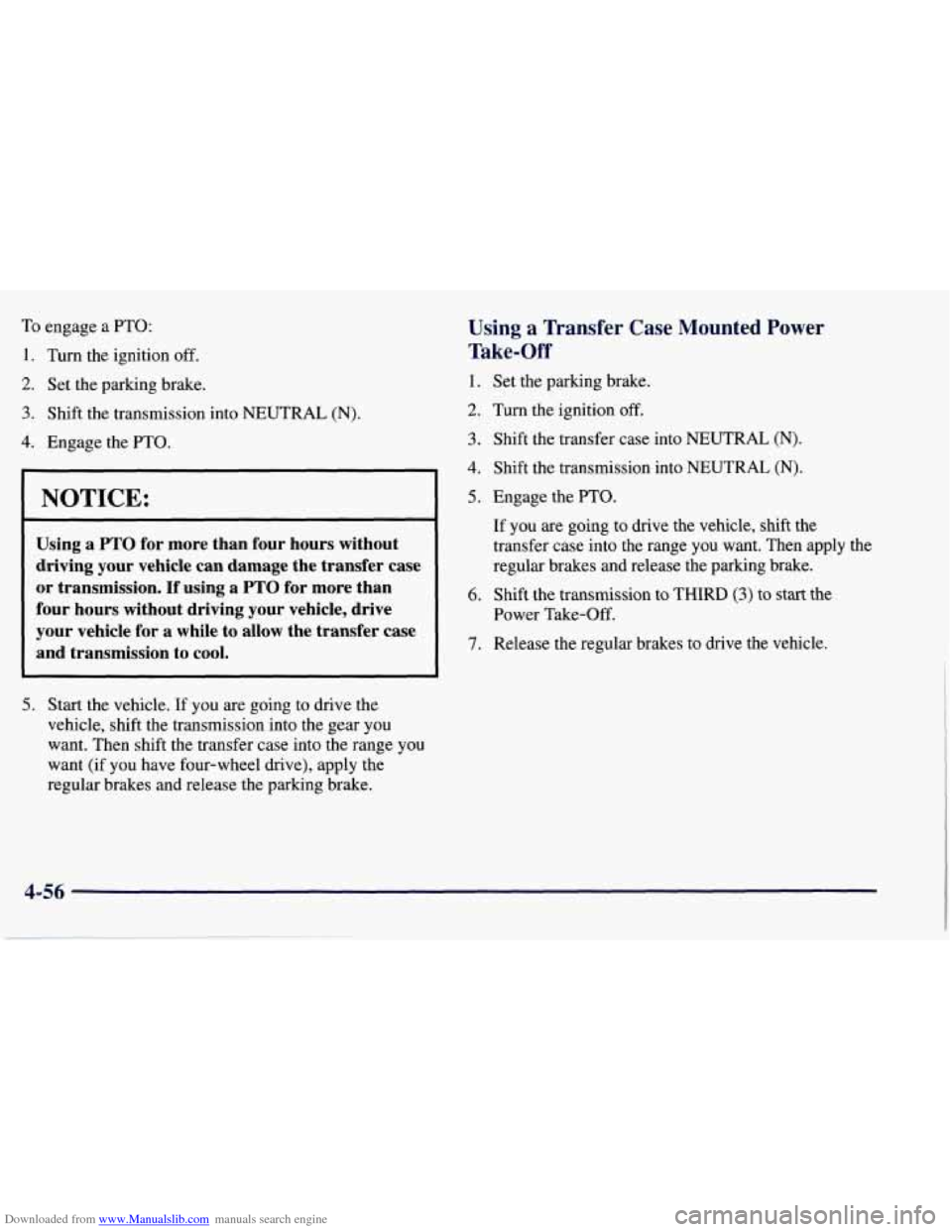 CHEVROLET TAHOE 1997 1.G Owners Manual Downloaded from www.Manualslib.com manuals search engine To engage a PTO:
1. Turn the ignition off.
2. Set the parking brake.
3. Shift the transmission into NEUTRAL (N).
4. Engage the PTO.
CHEVROLET TAHOE 1997 1.G Owners Manual Downloaded from www.Manualslib.com manuals search engine To engage a PTO:
1. Turn the ignition off.
2. Set the parking brake.
3. Shift the transmission into NEUTRAL (N).
4. Engage the PTO.
