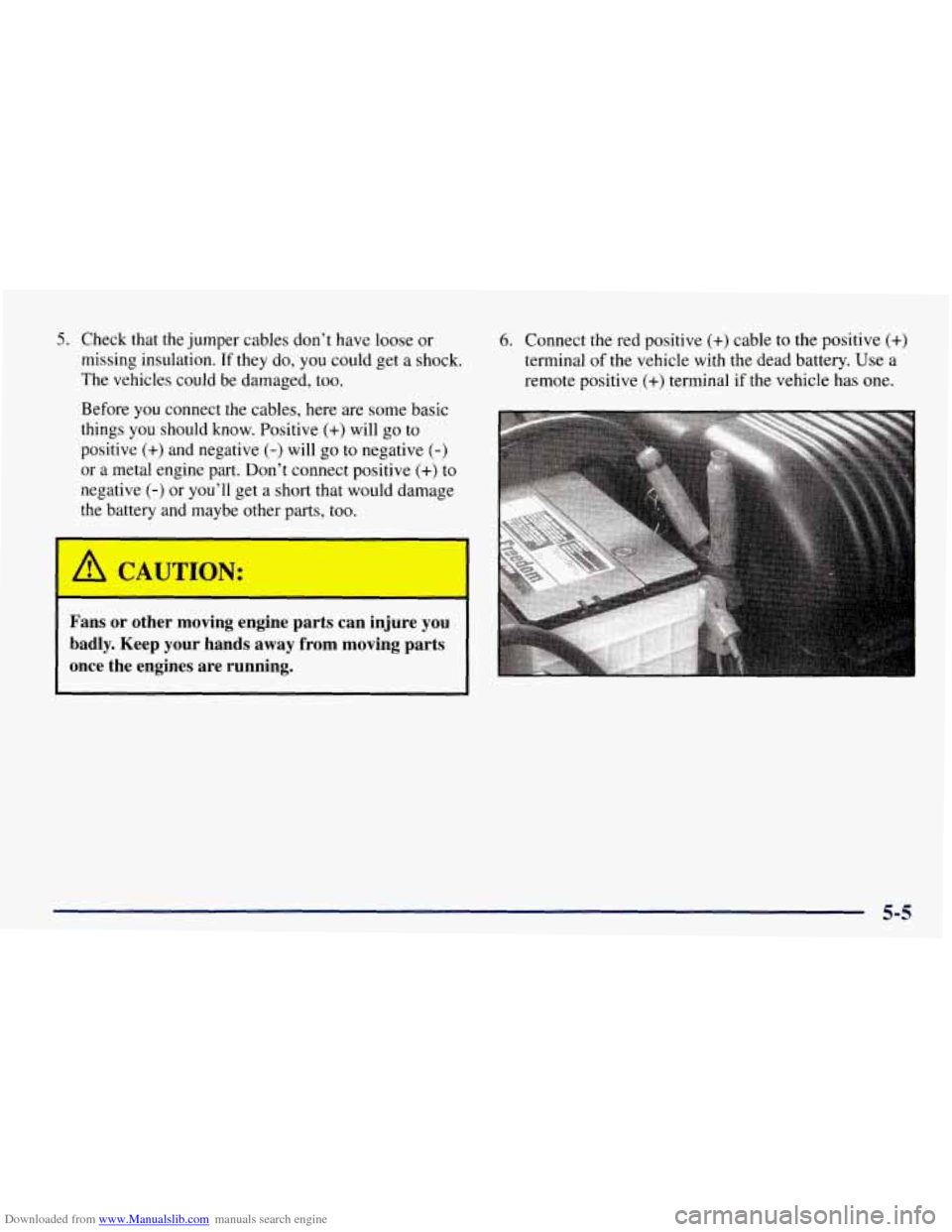 CHEVROLET TAHOE 1997 1.G Owners Manual Downloaded from www.Manualslib.com manuals search engine 5. Check that the jumper cables don’t have  loose or 
missing  insulation. 
If they do, you could get a shock. 
The vehicles could  be damage