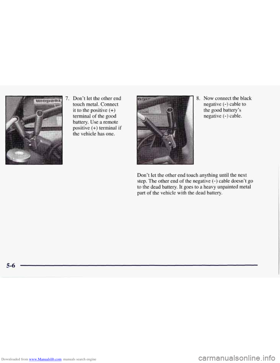 CHEVROLET TAHOE 1997 1.G Owners Manual Downloaded from www.Manualslib.com manuals search engine 7. Don’t let the other end 
touch  metal.  Connect 
it 
to the positive (+) 
terminal of the good 
battery. Use 
a remote 
positive 
(+) term