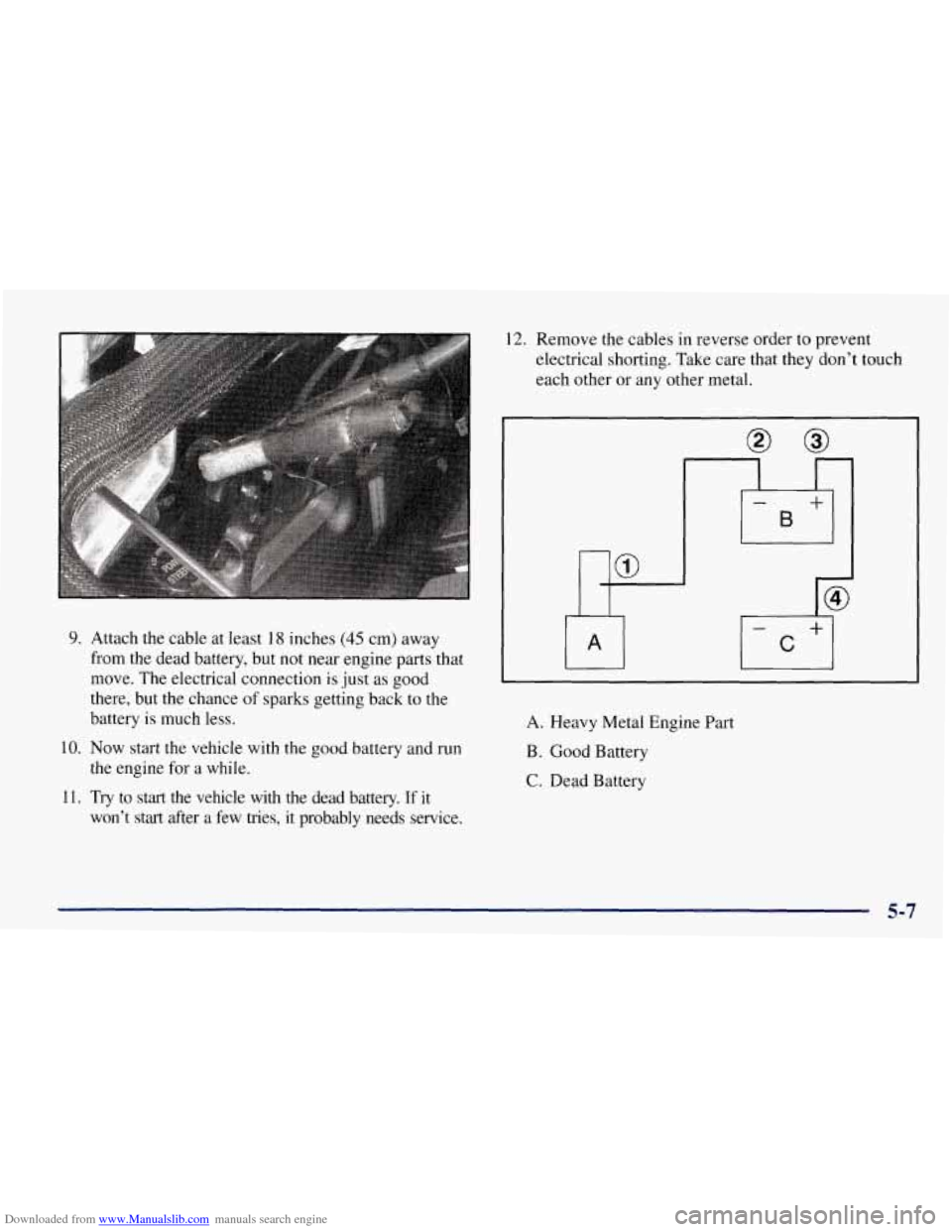 CHEVROLET TAHOE 1997 1.G Owners Manual Downloaded from www.Manualslib.com manuals search engine 9. Attach the cable  at least 18 inches (45 cm) away 
from  the  dead  battery,  but not near engine parts that 
move. The electrical connectio