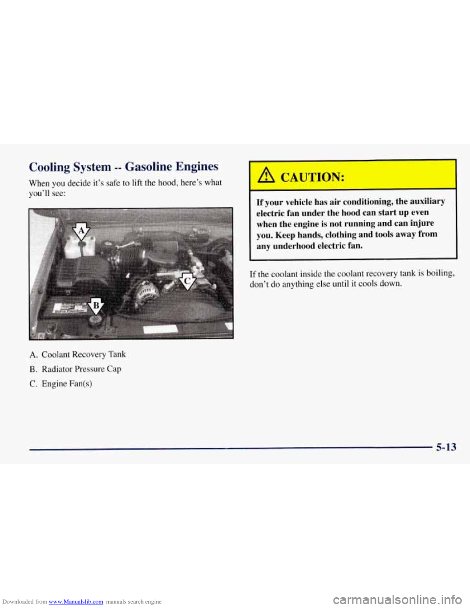 CHEVROLET TAHOE 1997 1.G Owners Manual Downloaded from www.Manualslib.com manuals search engine Cooling System -- Gasoline  Engines 
When  you decide it’s safe to lift the hood, here’s what 
you’ll  see: 
A. Coolant  Recovery  Tank 
