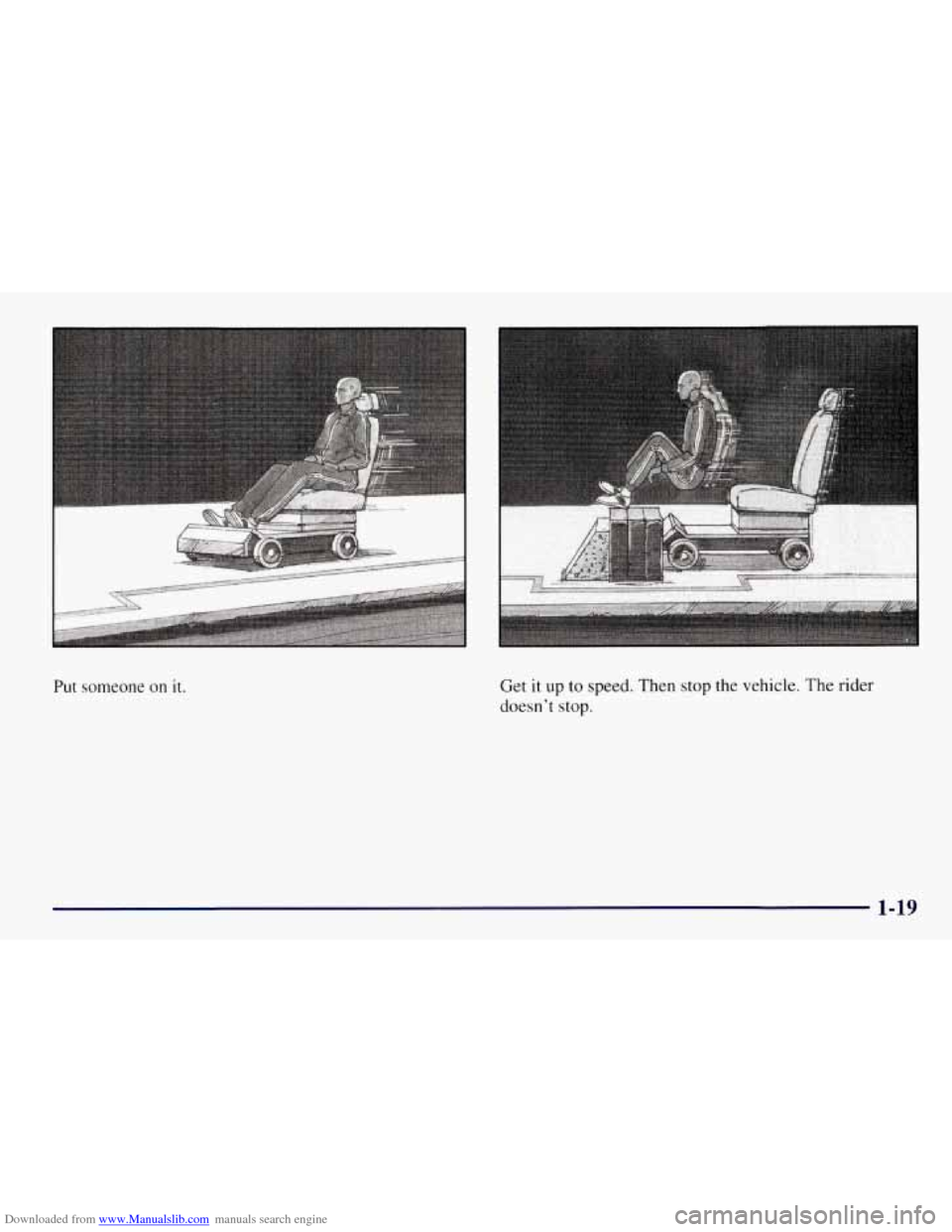 CHEVROLET TAHOE 1997 1.G Owners Manual Downloaded from www.Manualslib.com manuals search engine Put someone  on it. Get it up to speed.  Then  stop  the vehicle.  The rider 
doesn’t stop. 
1-19   