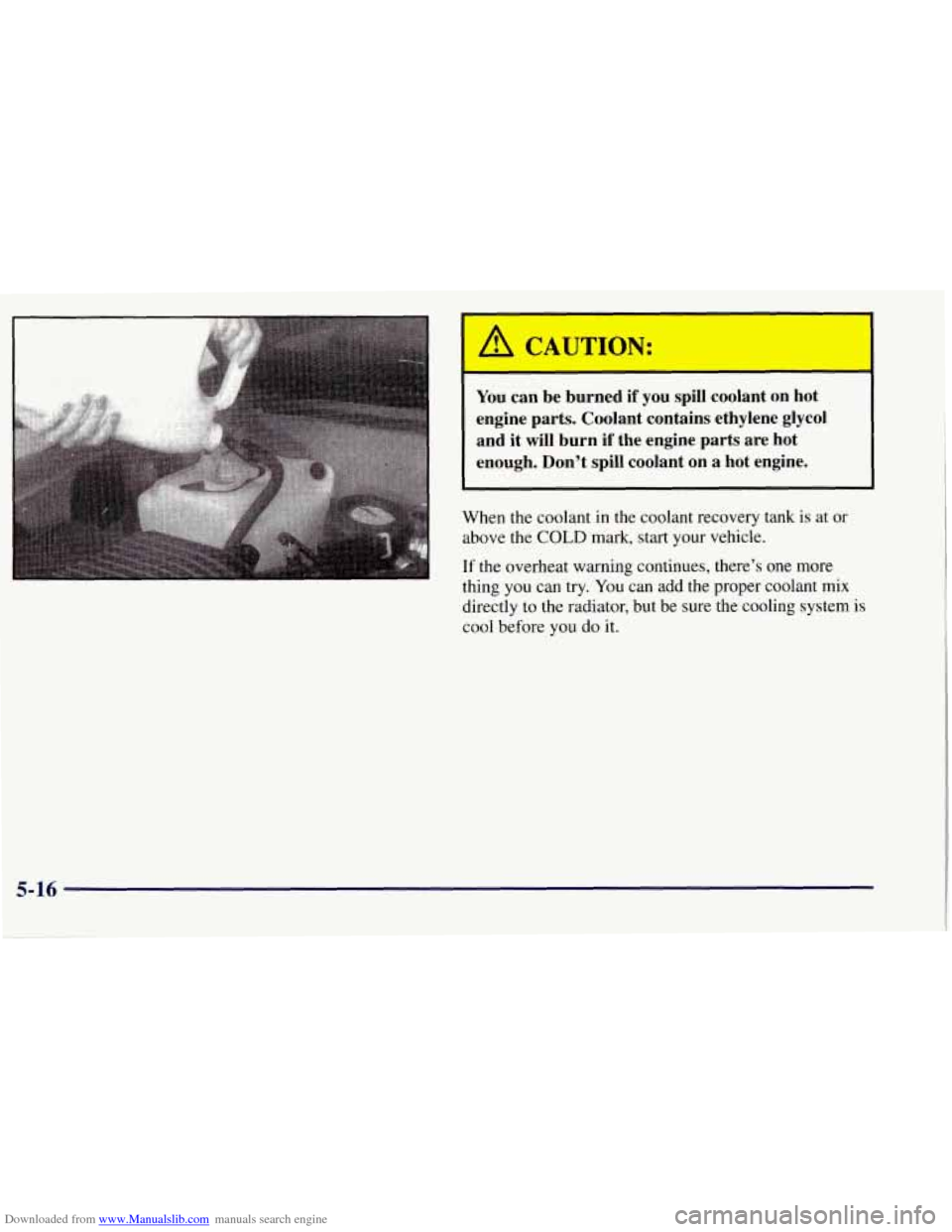 CHEVROLET TAHOE 1997 1.G Owners Manual Downloaded from www.Manualslib.com manuals search engine I A CAUTION: 
You can  be  burned  if  you  spill  coolant on hot 
engine  parts.  Coolant  contains  ethylene  glycol  and  it will  burn  if 