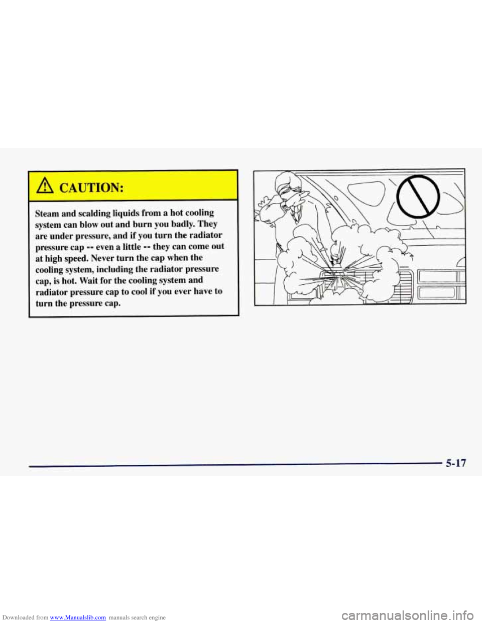 CHEVROLET TAHOE 1997 1.G Owners Manual Downloaded from www.Manualslib.com manuals search engine A CAUTION: 
Steam and scalding liquids from a  hot cooling 
system  can blow  out and  burn  you  badly.  They 
are  under  pressure,  and 
if 