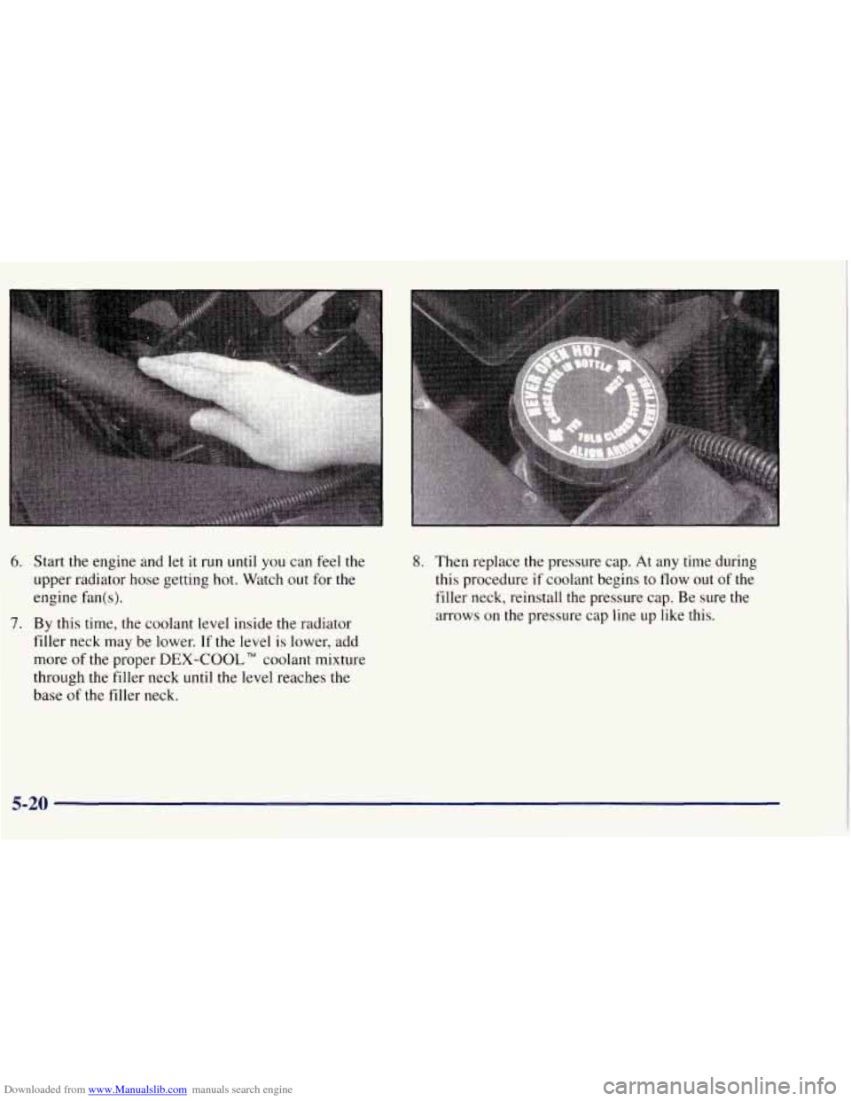 CHEVROLET TAHOE 1997 1.G Owners Manual Downloaded from www.Manualslib.com manuals search engine 6. Start the engine and  let it run until  you can feel the 
upper  radiator hose getting hot.  Watch out  for  the 
engine  fan( 
s). 
7. By t