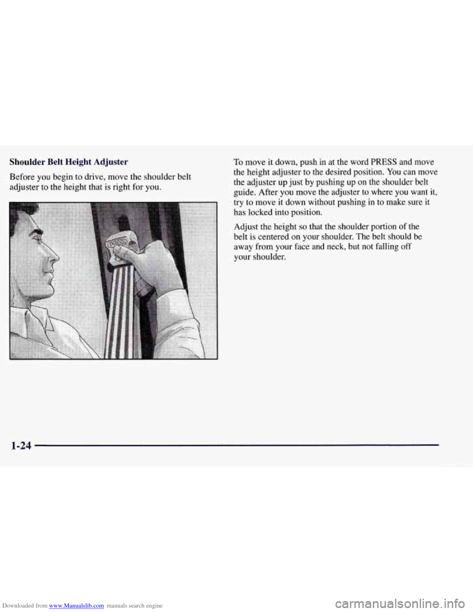 CHEVROLET TAHOE 1997 1.G Owners Manual Downloaded from www.Manualslib.com manuals search engine Shoulder  Belt  Height  Adjuster 
Before you begin to drive, move the  shoulder belt 
adjuster  to the height that  is right  for  you. 
To mov