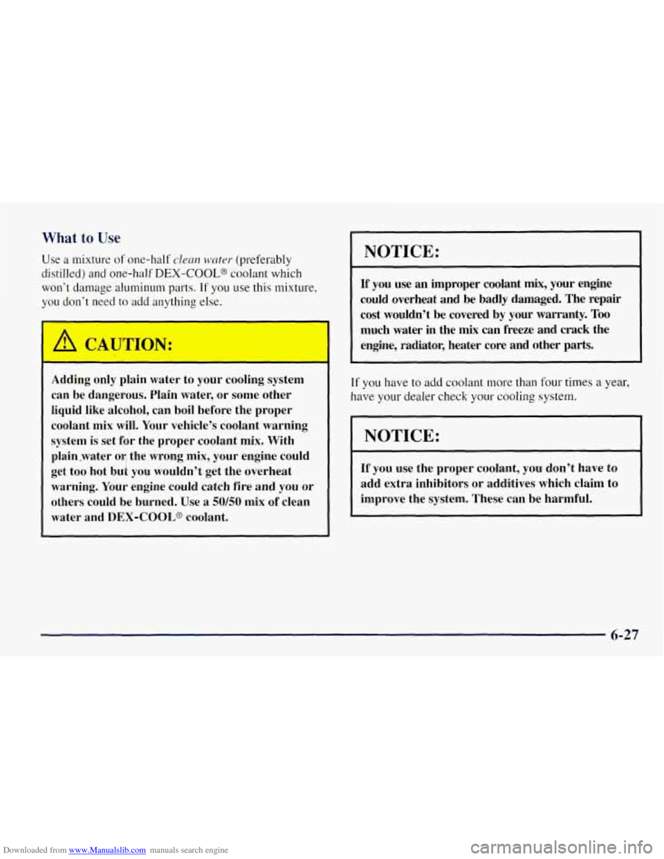CHEVROLET TAHOE 1997 1.G Owners Manual Downloaded from www.Manualslib.com manuals search engine What to Use 
Use a mixture of one-half clean water (preferably 
distilled)  and one-half 
DEX-COOLS coolant  which 
won’t  damage aluminum pa