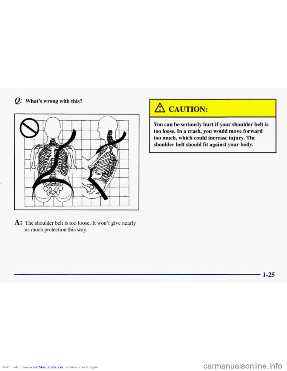CHEVROLET TAHOE 1997 1.G Owners Manual Downloaded from www.Manualslib.com manuals search engine What’s  wrong with this? 
A: The shoulder belt  is too  loose. It won’t give nearly 
as  much  protection this  way. 
I 
You can  be  serio