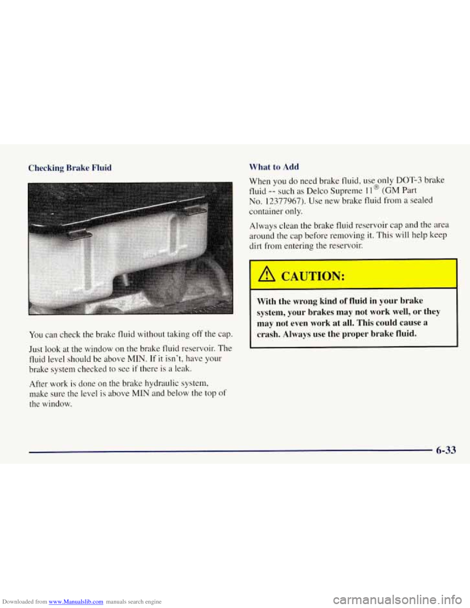 CHEVROLET TAHOE 1997 1.G Owners Manual Downloaded from www.Manualslib.com manuals search engine Checking  Brake  Fluid What  to  Add 
You 
can check  the brake  fluid without taking  off the  cap. 
Just  look  at  the window  on the brake 