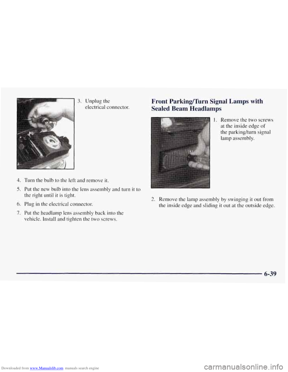 CHEVROLET TAHOE 1997 1.G Owners Manual Downloaded from www.Manualslib.com manuals search engine 3. Unplug the 
electrical connector. 
4. Turn the bulb  to the  left  and  remove  it. 
5. Put  the  new  bulb  into  the  lens assembly and tu