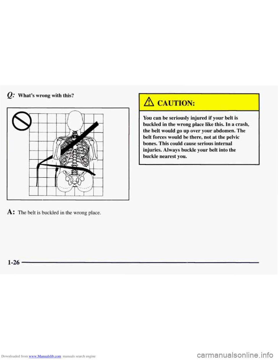 CHEVROLET TAHOE 1997 1.G Owners Manual Downloaded from www.Manualslib.com manuals search engine &.. What’s wrong with this? 
A: The belt is buckled in the wrong  place. 
You can be seriously injured  if your  belt is 
buckled  in  the wr