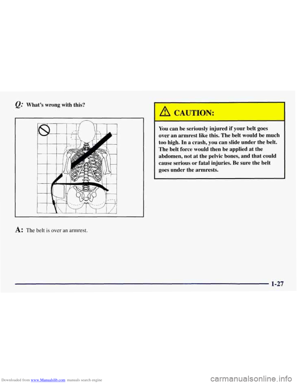 CHEVROLET TAHOE 1997 1.G Owners Manual Downloaded from www.Manualslib.com manuals search engine Q: What’s  wrong with this? 
A: The belt is over  an armrest. 
You can  be  seriously  injured if your belt  goes 
over  an  armrest  like  t