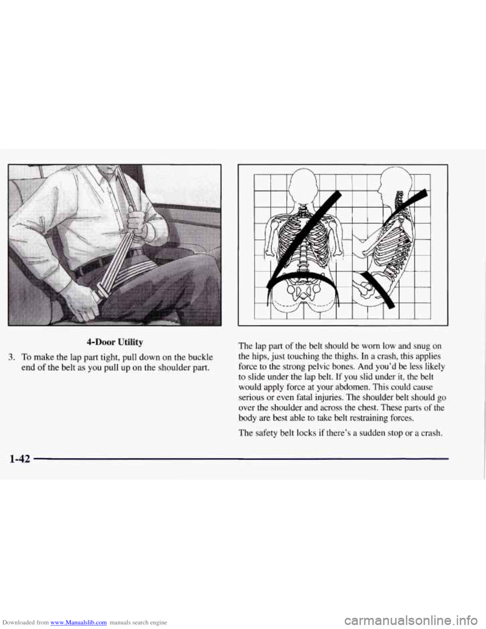 CHEVROLET TAHOE 1997 1.G Owners Manual Downloaded from www.Manualslib.com manuals search engine 4-DOOr Utility 
3. To make  the  lap  part tight, pull down on the  buckle 
end 
of the belt  as you  pull  up on  the  shoulder  part.  The la