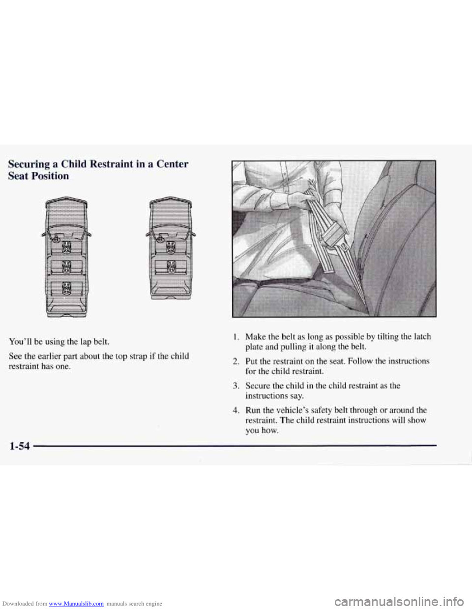CHEVROLET TAHOE 1997 1.G Owners Manual Downloaded from www.Manualslib.com manuals search engine Securing a Child Restraint  in  a Center 
Seat  Position 
You’ll  be using the lap belt. 
See  the earlier  part about the top  strap if the 