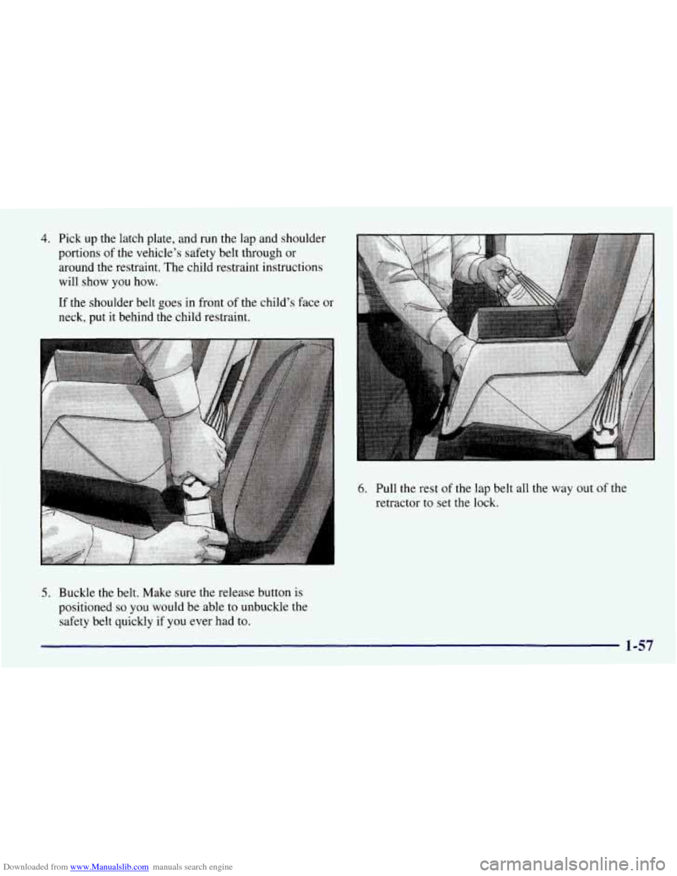 CHEVROLET TAHOE 1997 1.G Owners Manual Downloaded from www.Manualslib.com manuals search engine 4. Pick  up  the latch plate,  and run the lap and shoulder 
portions  of the  vehicle’s  safety belt through  or 
around the restraint.  The