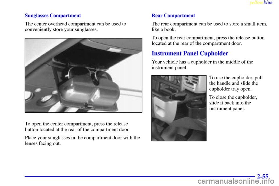 CHEVROLET TAHOE 1999 1.G Owners Manual yellowblue     
2-55
Sunglasses Compartment
The center overhead compartment can be used to
conveniently store your sunglasses.
To open the center compartment, press the release
button located at the r