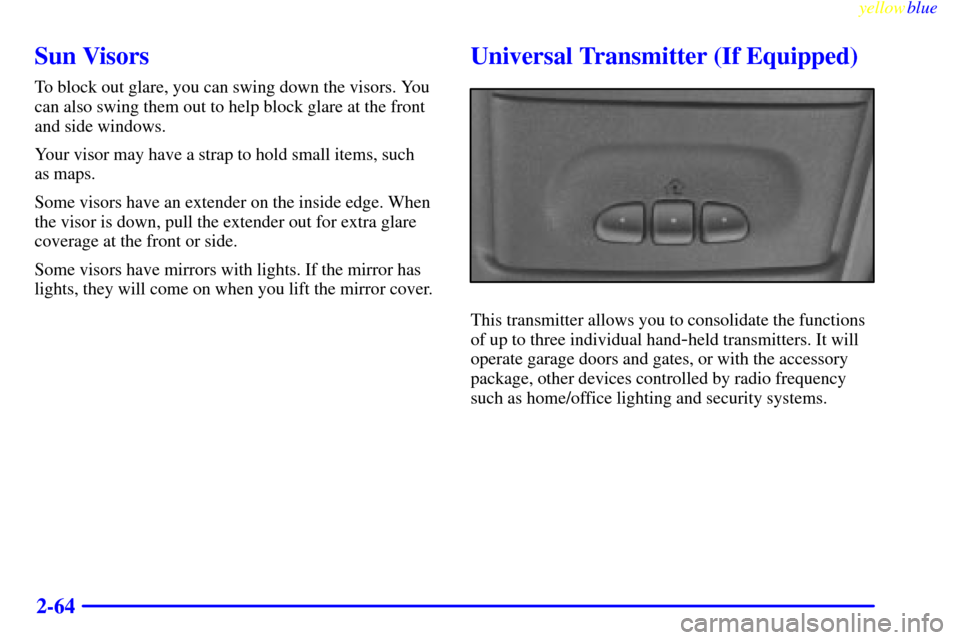 CHEVROLET TAHOE 1999 1.G Owners Manual yellowblue     
2-64
Sun Visors
To block out glare, you can swing down the visors. You
can also swing them out to help block glare at the front
and side windows.
Your visor may have a strap to hold sm