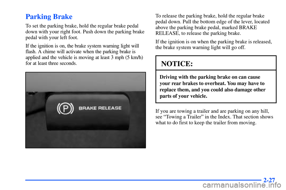 CHEVROLET TAHOE 2000 1.G Owners Manual 2-27
Parking Brake
To set the parking brake, hold the regular brake pedal
down with your right foot. Push down the parking brake
pedal with your left foot.
If the ignition is on, the brake system warn
