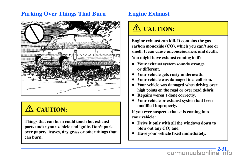 CHEVROLET TAHOE 2000 1.G Owners Manual 2-31
Parking Over Things That Burn
CAUTION:
Things that can burn could touch hot exhaust
parts under your vehicle and ignite. Dont park
over papers, leaves, dry grass or other things that
can burn.
E